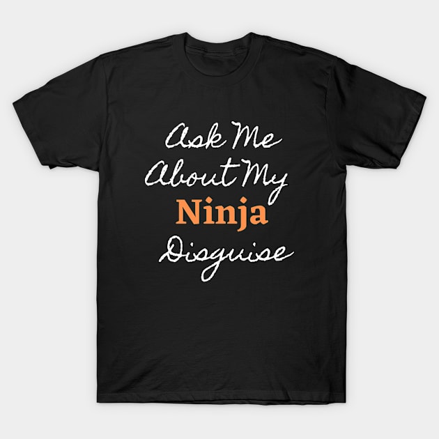 Ask Me About My Ninja Disguise Gifts T-Shirt by FalconPod